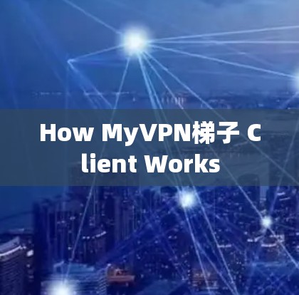How MyVPN梯子 Client Works How MyVPN梯子 Client Works