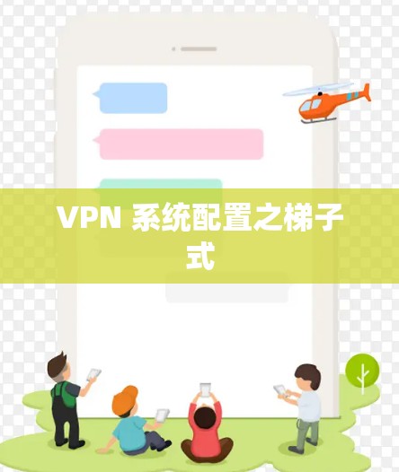VPN 系统配置之梯子式 VPN 系统配置之梯子式