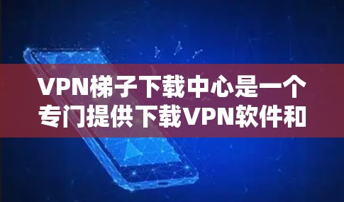 VPN梯子下载中心是一个专门提供下载VPN软件和虚拟化(VM)服务的网站,旨在帮助用户访问互联网内容。以下是关于该下载中心的详细信息 VPN梯子下载中心是一个专门提供下载VPN软件和虚拟化(VM)服务的网站,旨在帮助用户访问互联网内容。以下是关于该下载中心的详细信息