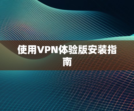 使用VPN体验版安装指南