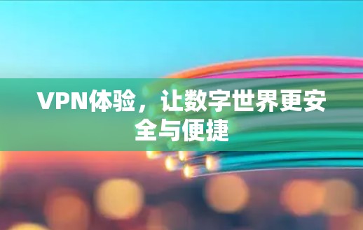VPN体验,让数字世界更安全与便捷 VPN体验,让数字世界更安全与便捷