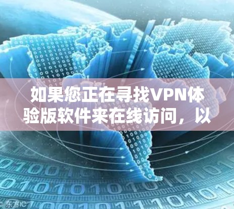 如果您正在寻找VPN体验版软件来在线访问,以下是一些步骤指南,帮助您顺利安装和使用 如果您正在寻找VPN体验版软件来在线访问,以下是一些步骤指南,帮助您顺利安装和使用