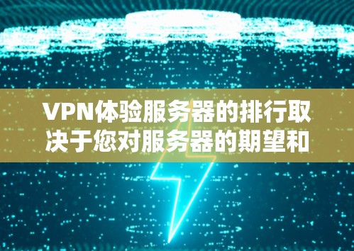 VPN体验服务器的排行取决于您对服务器的期望和需求。以下是一些常见的VPN体验服务器推荐,以及它们的特点 VPN体验服务器的排行取决于您对服务器的期望和需求。以下是一些常见的VPN体验服务器推荐,以及它们的特点
