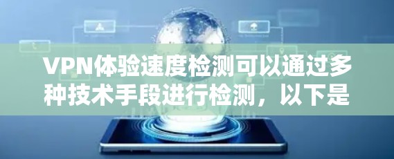 VPN体验速度检测可以通过多种技术手段进行检测,以下是一些常用的检测方法和工具 VPN体验速度检测可以通过多种技术手段进行检测,以下是一些常用的检测方法和工具