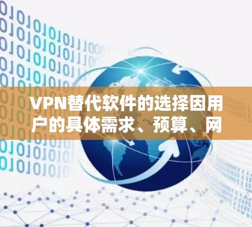 VPN替代软件的选择因用户的具体需求、预算、网络环境等而异。以下是对几个常用VPN替代软件的优缺点的分析 VPN替代软件的选择因用户的具体需求、预算、网络环境等而异。以下是对几个常用VPN替代软件的优缺点的分析
