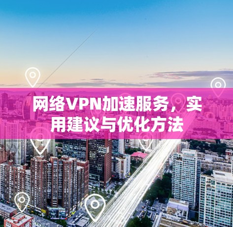 网络VPN加速服务，实用建议与优化方法
