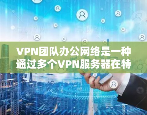 VPN团队办公网络是一种通过多个VPN服务器在特定组织中共同运作的技术,旨在保护用户数据和网络连接的安全。以下是对该领域的详细介绍 VPN团队办公网络是一种通过多个VPN服务器在特定组织中共同运作的技术,旨在保护用户数据和网络连接的安全。以下是对该领域的详细介绍