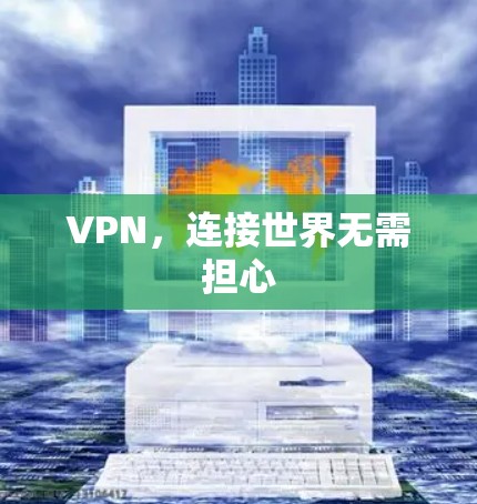 VPN,连接世界无需担心 VPN,连接世界无需担心