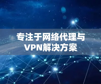 专注于网络代理与VPN解决方案 专注于网络代理与VPN解决方案