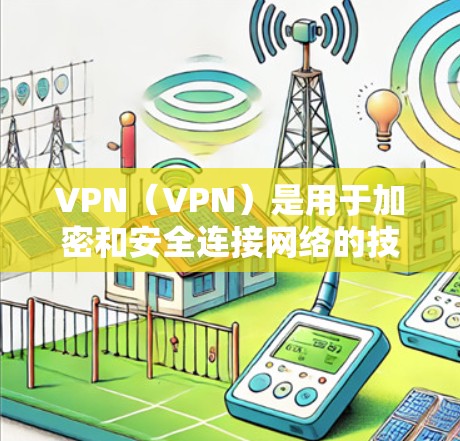 VPN(VPN)是用于加密和安全连接网络的技术,允许用户在不直接连接互联网的情况下获得加密连接。以下是关于VPN工具集合的详细分析 VPN(VPN)是用于加密和安全连接网络的技术,允许用户在不直接连接互联网的情况下获得加密连接。以下是关于VPN工具集合的详细分析