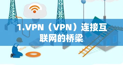 1.VPN(VPN)连接互联网的桥梁 1.VPN(VPN)连接互联网的桥梁