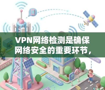 VPN网络检测是确保网络安全的重要环节,以下是一些常见的VPN网络检测方法 VPN网络检测是确保网络安全的重要环节,以下是一些常见的VPN网络检测方法