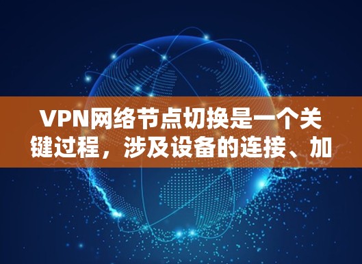 VPN网络节点切换是一个关键过程,涉及设备的连接、加密设置和安全配置。以下是关于VPN网络节点切换的一些常见问题和解决方案 VPN网络节点切换是一个关键过程,涉及设备的连接、加密设置和安全配置。以下是关于VPN网络节点切换的一些常见问题和解决方案