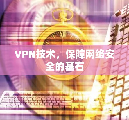 VPN技术，保障网络安全的基石