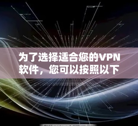 为了选择适合您的VPN软件，您可以按照以下步骤进行综合考虑