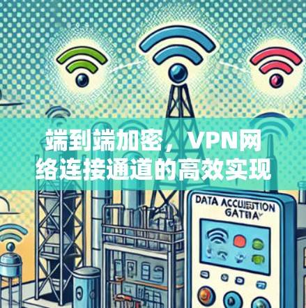 端到端加密,VPN网络连接通道的高效实现 端到端加密,VPN网络连接通道的高效实现