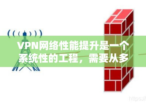 VPN网络性能提升是一个系统性的工程,需要从多个角度进行优化。以下是一些具体的步骤和方法,帮助您提升VPN的性能 VPN网络性能提升是一个系统性的工程,需要从多个角度进行优化。以下是一些具体的步骤和方法,帮助您提升VPN的性能
