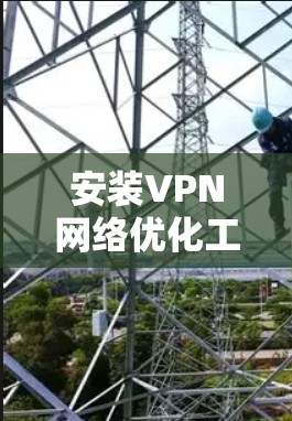 安装VPN网络优化工具的步骤如下