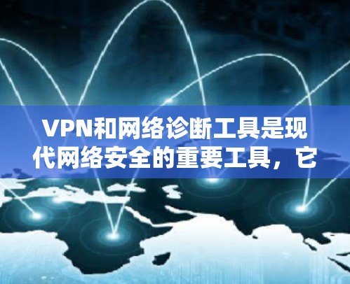 VPN和网络诊断工具是现代网络安全的重要工具,它们帮助用户更好地管理和监控网络连接的安全性。以下是对VPN和网络诊断工具的详细分析和使用指南 VPN和网络诊断工具是现代网络安全的重要工具,它们帮助用户更好地管理和监控网络连接的安全性。以下是对VPN和网络诊断工具的详细分析和使用指南