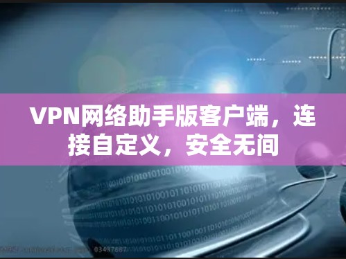 VPN网络助手版客户端，连接自定义，安全无间