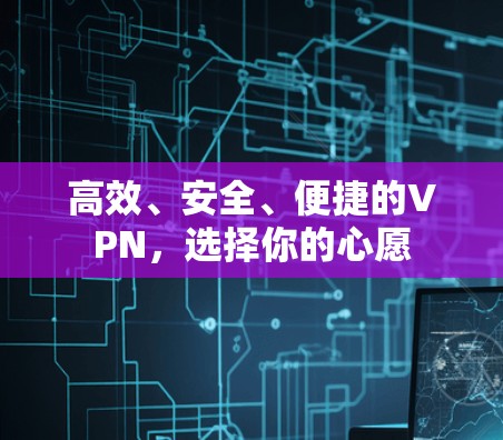 高效、安全、便捷的VPN，选择你的心愿