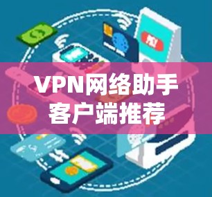 VPN网络助手客户端推荐 VPN网络助手客户端推荐