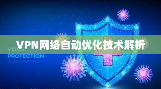 VPN网络自动优化技术解析 VPN网络自动优化技术解析
