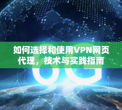 如何选择和使用VPN网页代理,技术与实践指南 如何选择和使用VPN网页代理,技术与实践指南