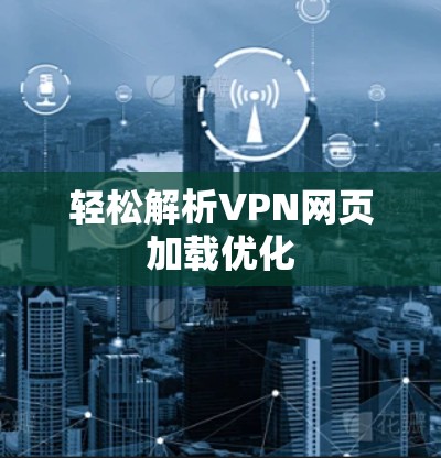 轻松解析VPN网页加载优化