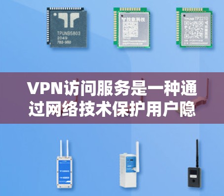 VPN访问服务是一种通过网络技术保护用户隐私和安全的方式,以下是选择和使用VPN的具体步骤 VPN访问服务是一种通过网络技术保护用户隐私和安全的方式,以下是选择和使用VPN的具体步骤