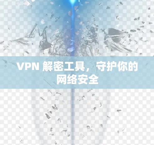 VPN 解密工具，守护你的网络安全
