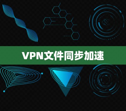 VPN文件同步加速 VPN文件同步加速