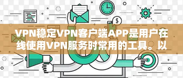 VPN稳定VPN客户端APP是用户在线使用VPN服务时常用的工具。以下是一些常见的VPN客户端APP及其特点 VPN稳定VPN客户端APP是用户在线使用VPN服务时常用的工具。以下是一些常见的VPN客户端APP及其特点