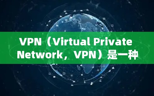 VPN（Virtual Private Network，VPN）是一种通过加密技术将外部网络与内部网络连接起来，以实现数据传输的一种网络技术。它通常用于保护个人、企业或组织的数据安全