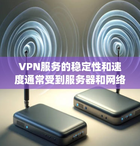 VPN服务的稳定性和速度通常受到服务器和网络连接的直接影响。如果您的vpn稳定显示速度有所下降，可能涉及以下原因