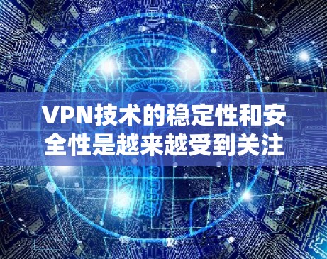 VPN技术的稳定性和安全性是越来越受到关注的,尤其是在226年,随着技术的进步,VPN的稳定测试和优化将变得更加关键。以下是对VPN稳定测试226年的展望和一些关键点 VPN技术的稳定性和安全性是越来越受到关注的,尤其是在226年,随着技术的进步,VPN的稳定测试和优化将变得更加关键。以下是对VPN稳定测试226年的展望和一些关键点