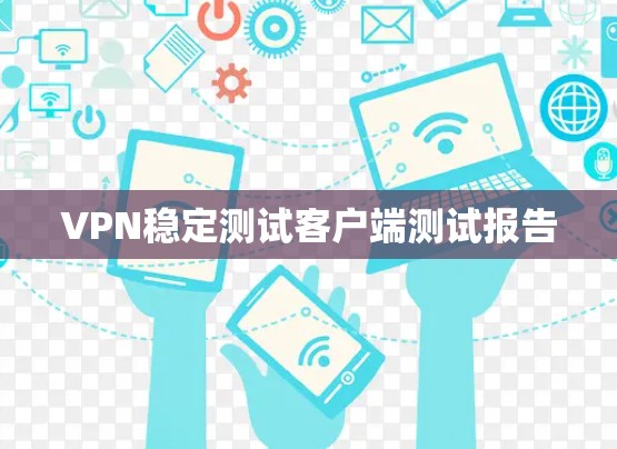 VPN稳定测试客户端测试报告 VPN稳定测试客户端测试报告