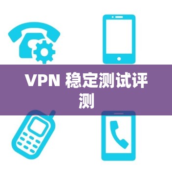 VPN 稳定测试评测 VPN 稳定测试评测