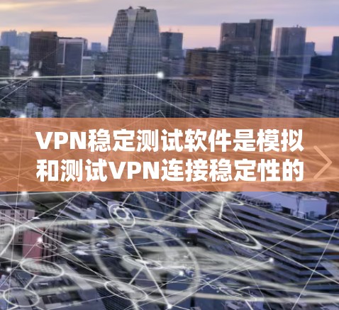 VPN稳定测试软件是模拟和测试VPN连接稳定性的工具,旨在确保VPN服务的可靠性和安全性。以下是关于这些软件的详细内容 VPN稳定测试软件是模拟和测试VPN连接稳定性的工具,旨在确保VPN服务的可靠性和安全性。以下是关于这些软件的详细内容