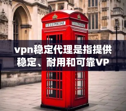 vpn稳定代理是指提供稳定、耐用和可靠VPN服务的代理服务器或设备。这些代理通常会通过安全的协议或认证来确保用户连接到它们时的网络环境安全和稳定。以下是关于vpn稳定代理的一些关键点