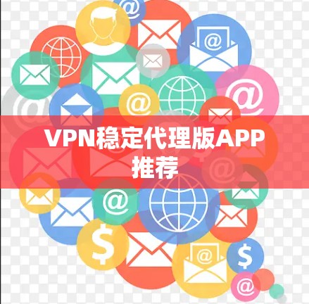 VPN稳定代理版APP推荐 VPN稳定代理版APP推荐