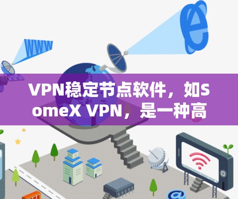 VPN稳定节点软件,如SomeX VPN,是一种高效且安全的网络连接工具,支持多种设备和浏览器。以下是对该软件的详细分析和总结 VPN稳定节点软件,如SomeX VPN,是一种高效且安全的网络连接工具,支持多种设备和浏览器。以下是对该软件的详细分析和总结