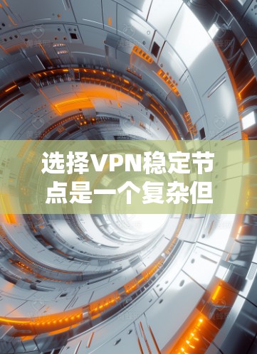 选择VPN稳定节点是一个复杂但关键的过程,需要综合考虑多种因素以确保数据的安全性和用户体验。以下是一步步的建议 选择VPN稳定节点是一个复杂但关键的过程,需要综合考虑多种因素以确保数据的安全性和用户体验。以下是一步步的建议