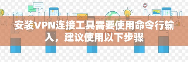 安装VPN连接工具需要使用命令行输入，建议使用以下步骤