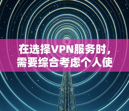 在选择VPN服务时,需要综合考虑个人使用习惯、对安全的要求以及连接稳定性。以下是根据这些因素整理的推荐 在选择VPN服务时,需要综合考虑个人使用习惯、对安全的要求以及连接稳定性。以下是根据这些因素整理的推荐