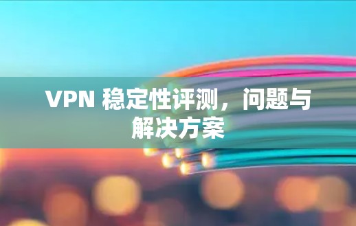 VPN 稳定性评测，问题与解决方案