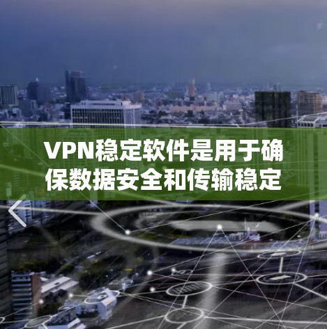 VPN稳定软件是用于确保数据安全和传输稳定的网络工具。以下是关于这些软件的详细分析