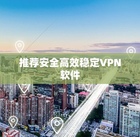 推荐安全高效稳定VPN软件