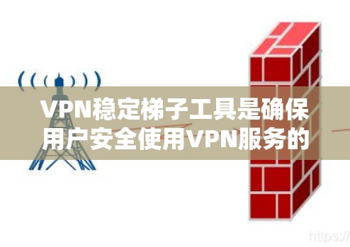 VPN稳定梯子工具是确保用户安全使用VPN服务的关键工具。以下是几种主要的VPN稳定梯子工具及其特点,帮助您选择最适合自己的 VPN稳定梯子工具是确保用户安全使用VPN服务的关键工具。以下是几种主要的VPN稳定梯子工具及其特点,帮助您选择最适合自己的