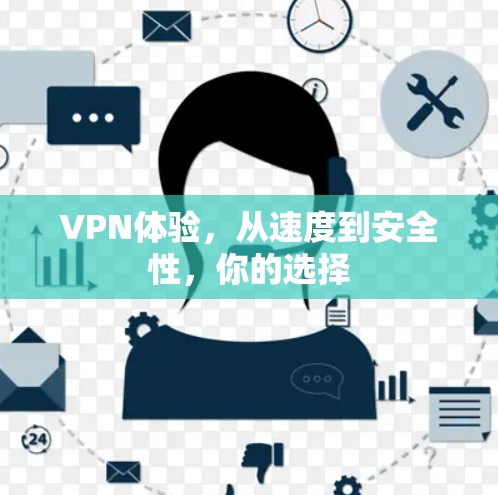 VPN体验,从速度到安全性,你的选择 VPN体验,从速度到安全性,你的选择